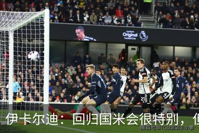 伊卡尔迪：回归国米会很特别，但我不会为回去而回去