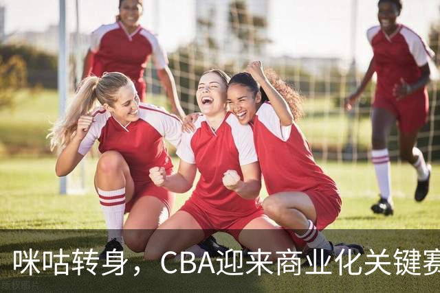 咪咕转身，CBA迎来商业化关键赛季