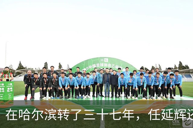 在哈尔滨转了三十七年，任延辉还是没走出熟人圈