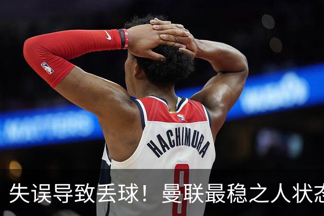 失误导致丢球！曼联最稳之人状态下滑 本赛季仅1次零封