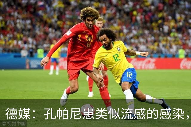 德媒：孔帕尼患类似流感的感染，髋部问题导致他无法长时间站
