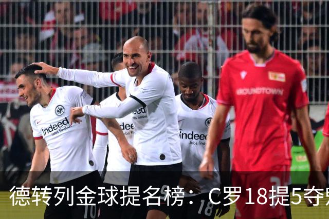 德转列金球提名榜：C罗18提5夺魁，梅西17提8问鼎，马尔蒂尼13提