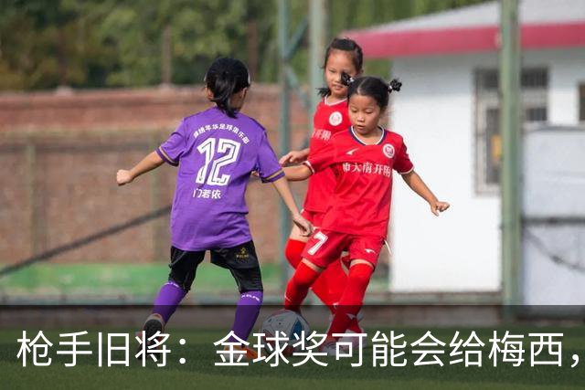 枪手旧将：金球奖可能会给梅西，一是肯定其生涯 二是本届世界杯