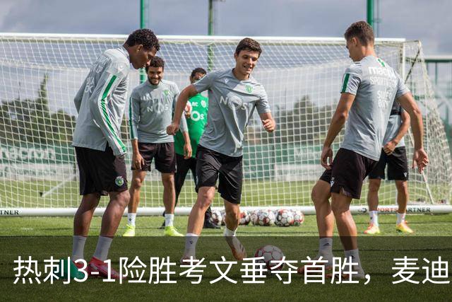 热刺3-1险胜考文垂夺首胜，麦迪逊610天圆梦却暴露防守隐患