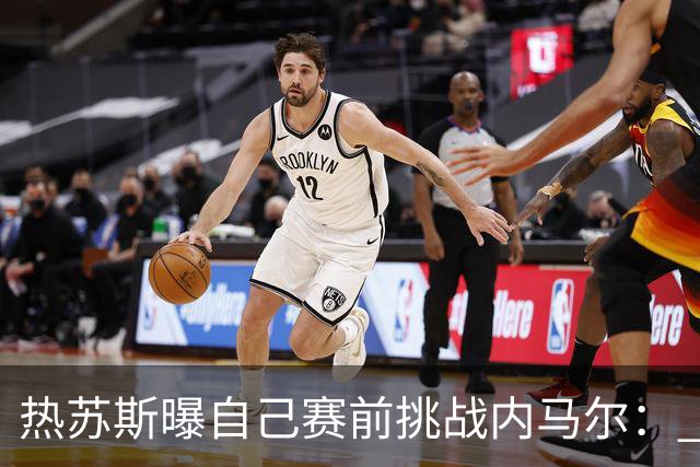 热苏斯曝自己赛前挑战内马尔： 不能让你轻松发挥
