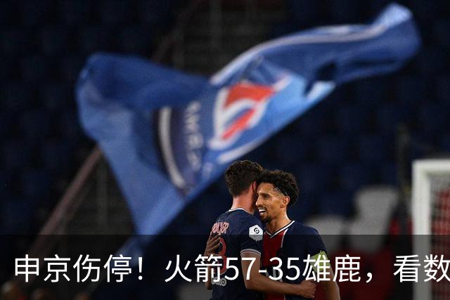 申京伤停！火箭57-35雄鹿，看数据：他是头号功臣！