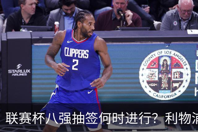 联赛杯八强抽签何时进行？利物浦切尔西赛后揭晓