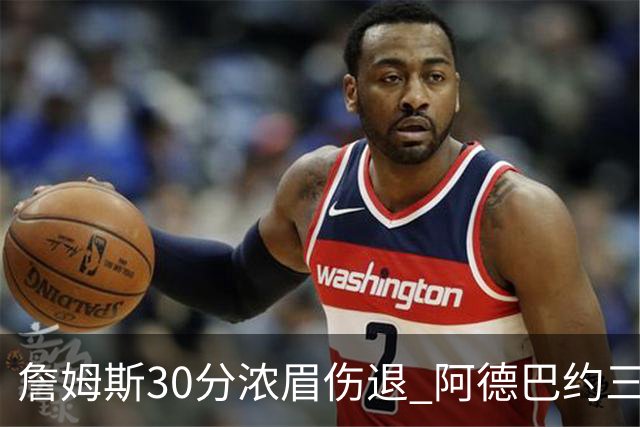 詹姆斯30分浓眉伤退 阿德巴约三双热火胜湖人