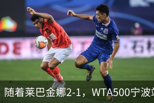 随着莱巴金娜2-1，WTA500宁波站4强全部诞生，半决赛对阵浮出水面