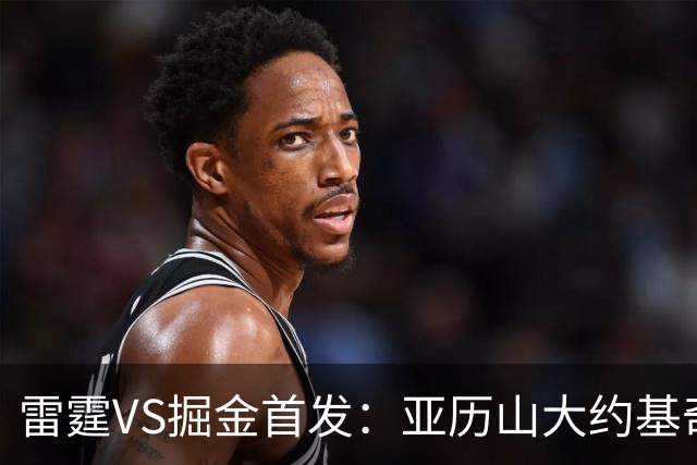 雷霆VS掘金首发：亚历山大约基奇MVP对决 穆雷戈登VS杰伦威切特