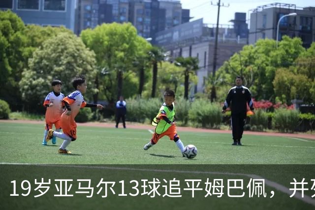 19岁亚马尔13球追平姆巴佩，并列U20欧冠历史射手王