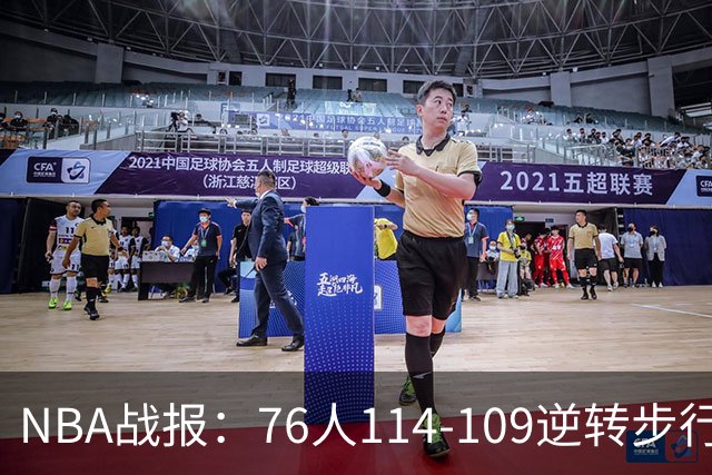 NBA战报：76人114-109逆转步行者，马克西27+5+4